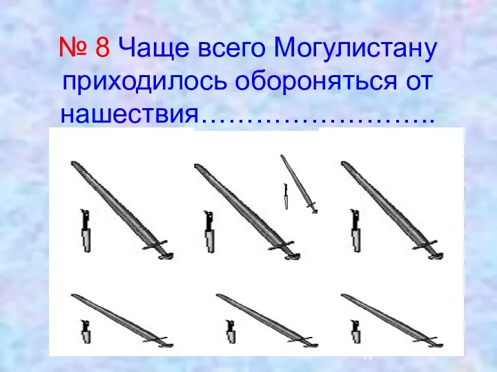 № 8 Чаще всего Могулистану приходилось обороняться от нашествия……………………..