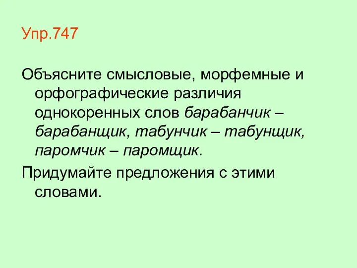 Упр.747 Объясните смысловые, морфемные и орфографические различия однокоренных слов барабанчик –