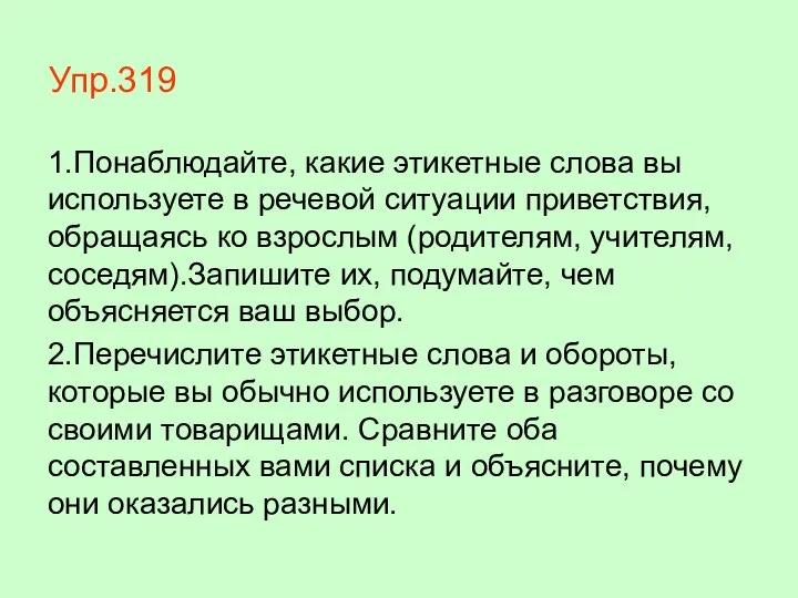 Упр.319 1.Понаблюдайте, какие этикетные слова вы используете в речевой ситуации приветствия,