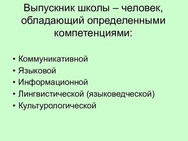 Выпускник школы – человек, обладающий определенными компетенциями: Коммуникативной Языковой Информационной Лингвистической (языковедческой) Культурологической