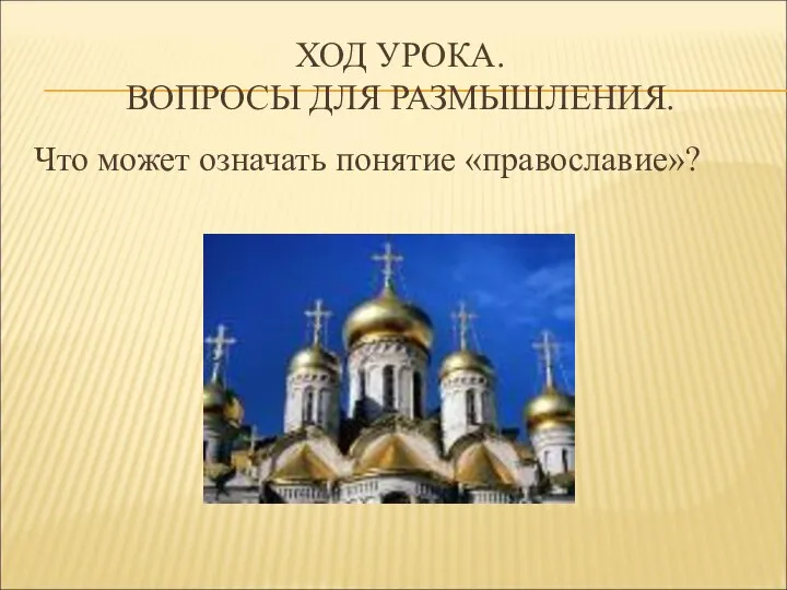 ХОД УРОКА. ВОПРОСЫ ДЛЯ РАЗМЫШЛЕНИЯ. Что может означать понятие «православие»?