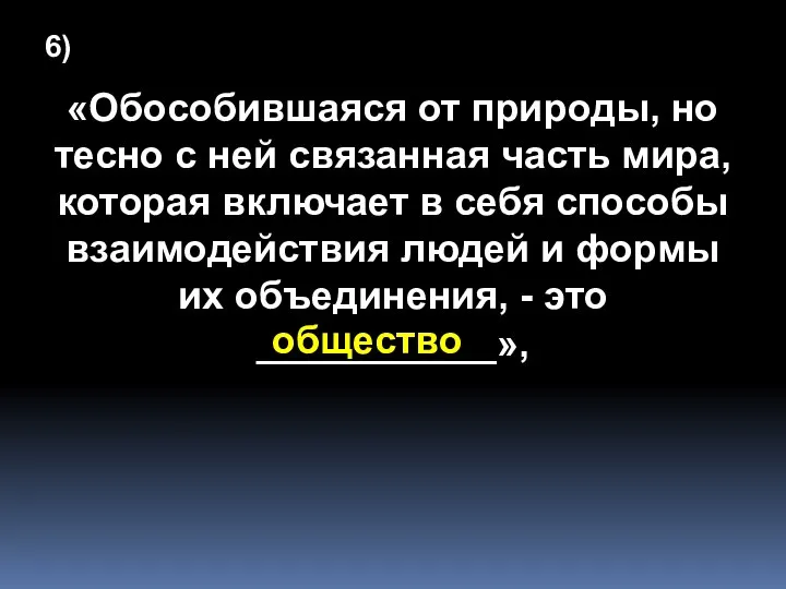 6) «Обособившаяся от природы, но тесно с ней связанная часть мира,