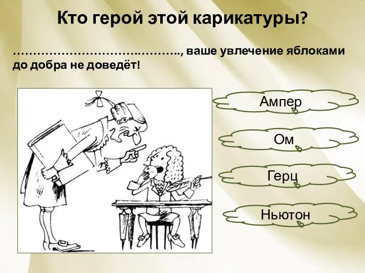 Кто герой этой карикатуры? ………………………….……….., ваше увлечение яблоками до добра не доведёт! Ампер Герц Ом Ньютон