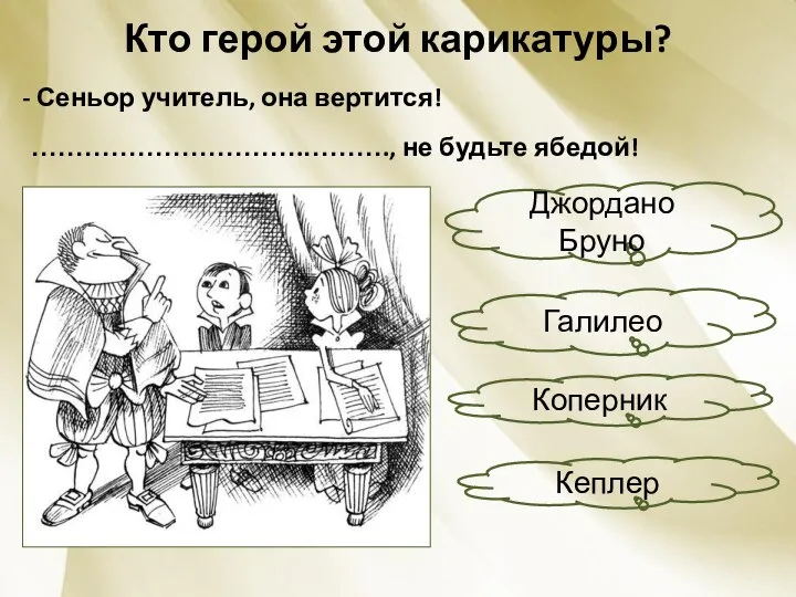 Кто герой этой карикатуры? Сеньор учитель, она вертится! ………………………….………., не будьте