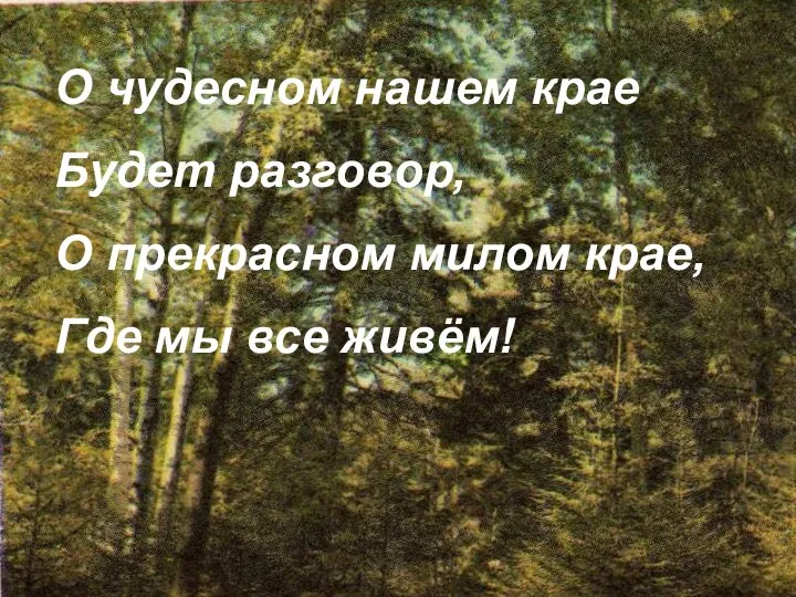 О чудесном нашем крае Будет разговор, О прекрасном милом крае, Где мы все живём!