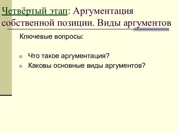 Четвёртый этап: Аргументация собственной позиции. Виды аргументов Ключевые вопросы: Что такое аргументация? Каковы основные виды аргументов?