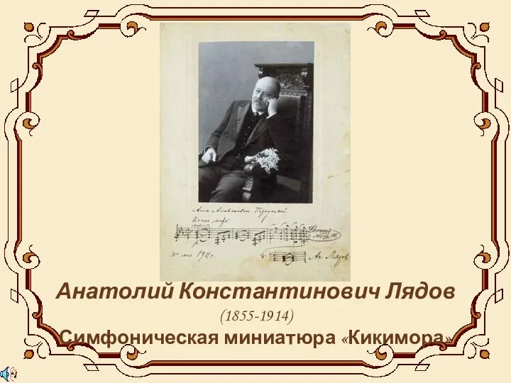 Анатолий Константинович Лядов (1855-1914) Симфоническая миниатюра «Кикимора»