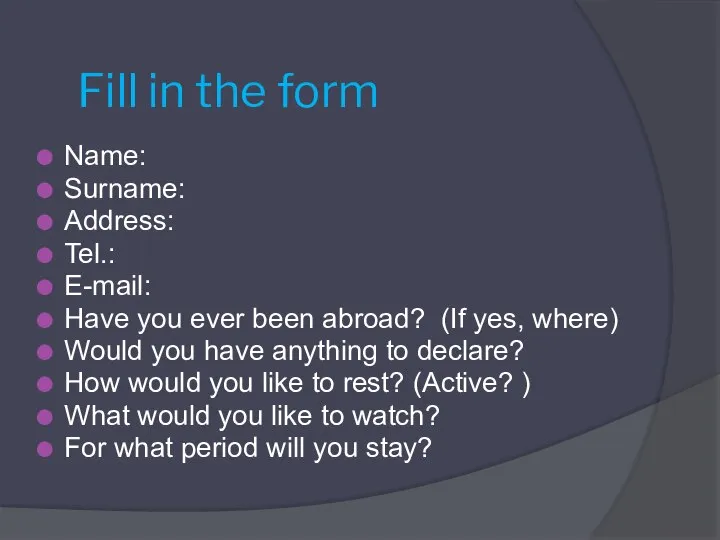 Fill in the form Name: Surname: Address: Tel.: E-mail: Have you