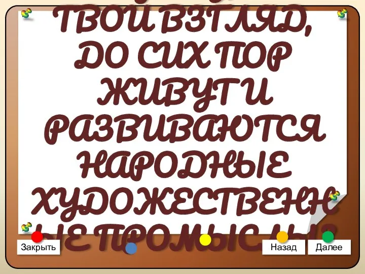 ПОЧЕМУ, НА ТВОЙ ВЗГЛЯД, ДО СИХ ПОР ЖИВУТ И РАЗВИВАЮТСЯ НАРОДНЫЕ ХУДОЖЕСТВЕННЫЕ ПРОМЫСЛЫ? Закрыть Назад Далее