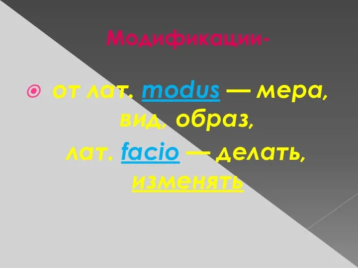 Модификации- от лат. modus — мера, вид, образ, лат. facio — делать, изменять