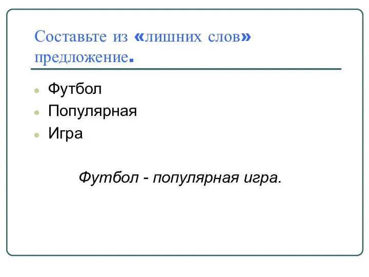 Составьте из «лишних слов» предложение. Футбол Популярная Игра Футбол - популярная игра.