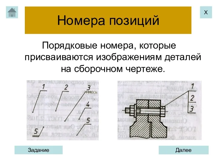 Номера позиций Порядковые номера, которые присваиваются изображениям деталей на сборочном чертеже. Х Далее Задание