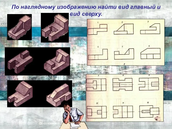 По наглядному изображению найти вид главный и вид сверху.