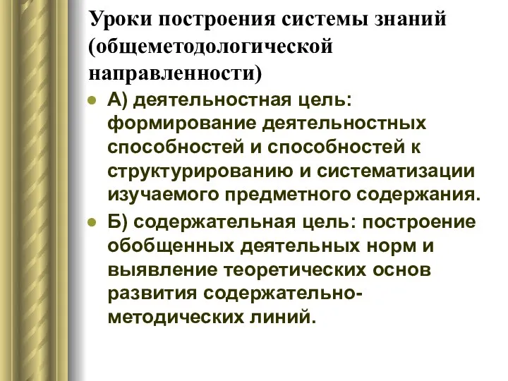 Уроки построения системы знаний (общеметодологической направленности) А) деятельностная цель: формирование деятельностных