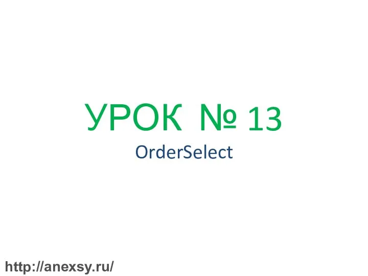 УРОК № 13 OrderSelect http://anexsy.ru/