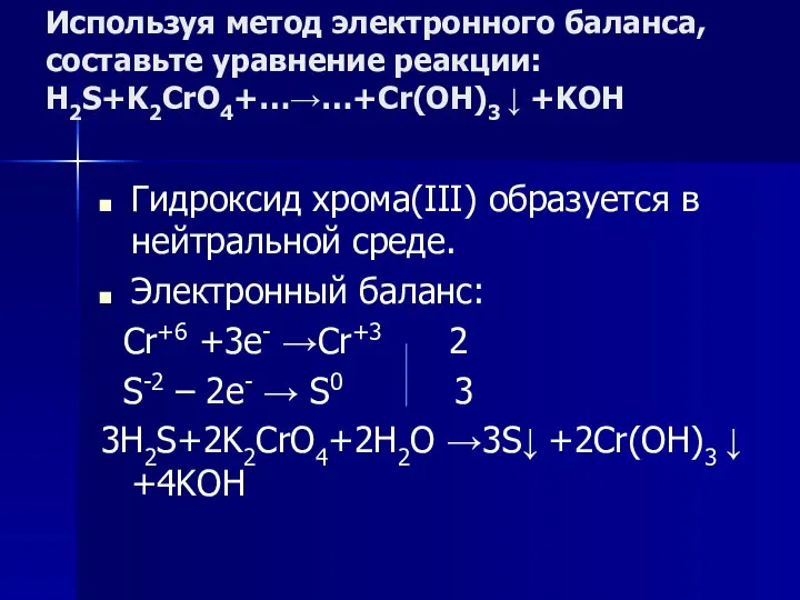 Используя метод электронного баланса, составьте уравнение pеакции: H2S+K2CrO4+…→…+Cr(OH)3 ↓ +KOH Гидроксид