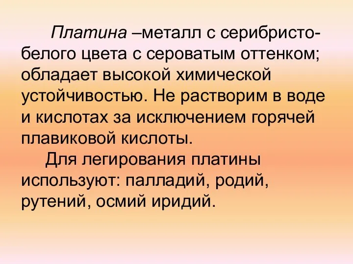 Платина –металл с серибристо-белого цвета с сероватым оттенком; обладает высокой химической