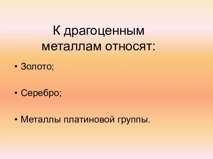 К драгоценным металлам относят: Золото; Серебро; Металлы платиновой группы.