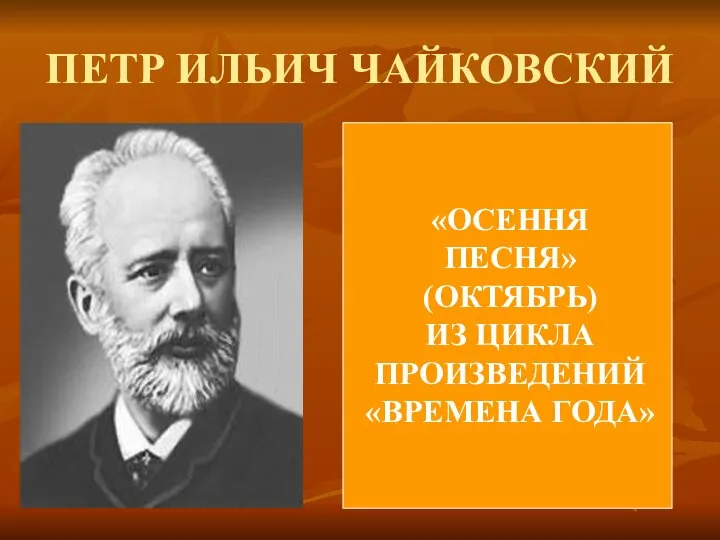 ПЕТР ИЛЬИЧ ЧАЙКОВСКИЙ «ОСЕННЯ ПЕСНЯ» (ОКТЯБРЬ) ИЗ ЦИКЛА ПРОИЗВЕДЕНИЙ «ВРЕМЕНА ГОДА»