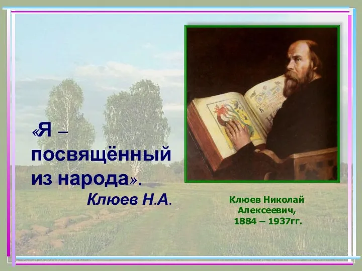 «Я – посвящённый из народа». Клюев Н.А. Клюев Николай Алексеевич, 1884 – 1937гг.
