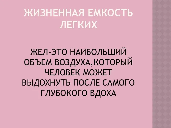 ЖИЗНЕННАЯ ЕМКОСТЬ ЛЕГКИХ ЖЕЛ-ЭТО НАИБОЛЬШИЙ ОБЪЕМ ВОЗДУХА,КОТОРЫЙ ЧЕЛОВЕК МОЖЕТ ВЫДОХНУТЬ ПОСЛЕ САМОГО ГЛУБОКОГО ВДОХА