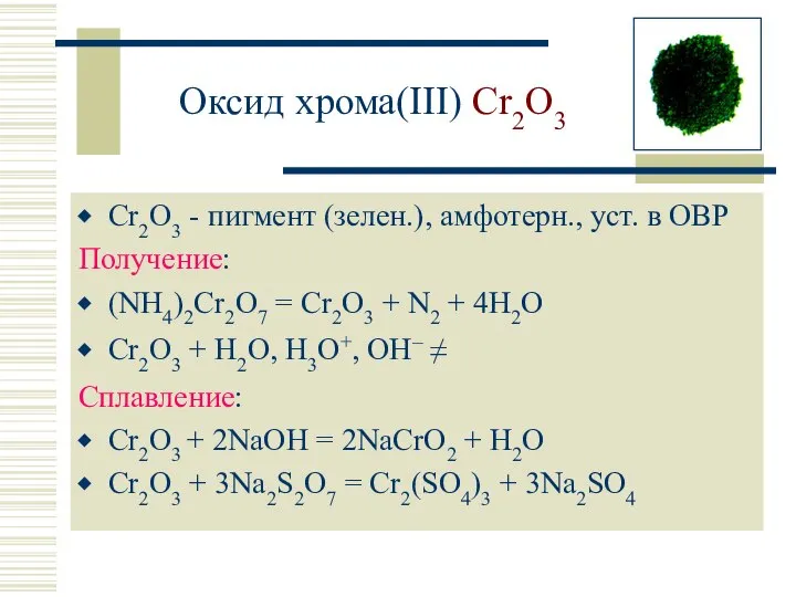 Оксид хрома(III) Cr2O3 Cr2O3 - пигмент (зелен.), амфотерн., уст. в ОВР