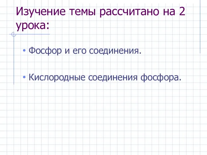 Изучение темы рассчитано на 2 урока: Фосфор и его соединения. Кислородные соединения фосфора.