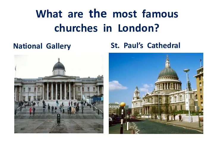 What are the most famous churches in London? National Gallery St. Paul’s Cathedral