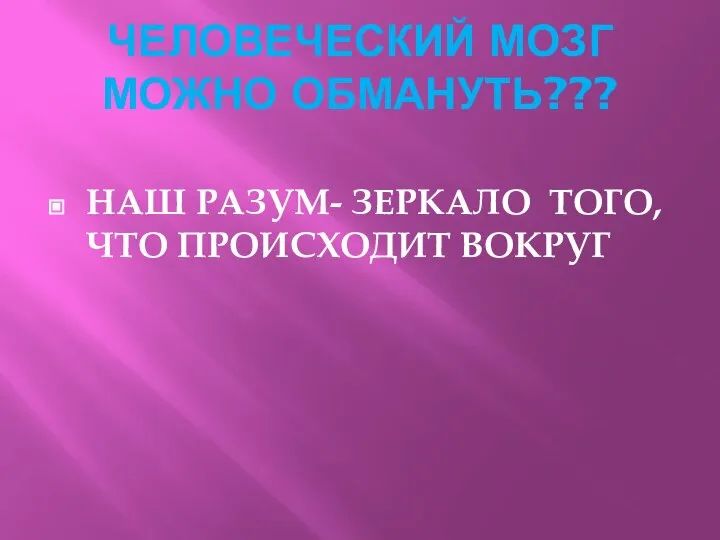 ЧЕЛОВЕЧЕСКИЙ МОЗГ МОЖНО ОБМАНУТЬ??? НАШ РАЗУМ- ЗЕРКАЛО ТОГО, ЧТО ПРОИСХОДИТ ВОКРУГ