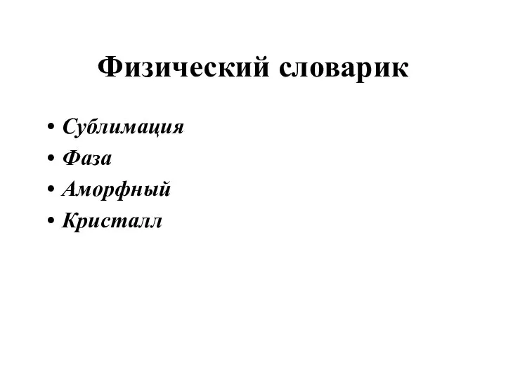 Физический словарик Сублимация Фаза Аморфный Кристалл