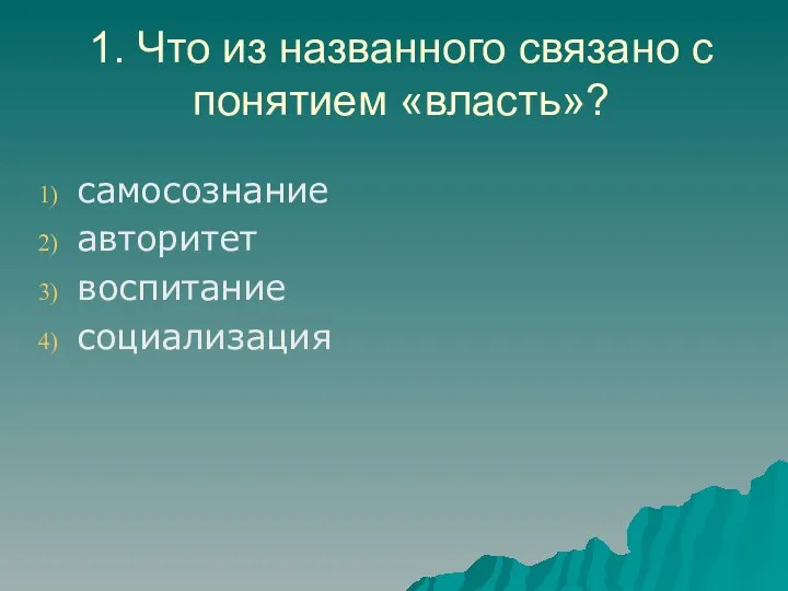 1. Что из названного связано с понятием «власть»? самосознание авторитет воспитание социализация