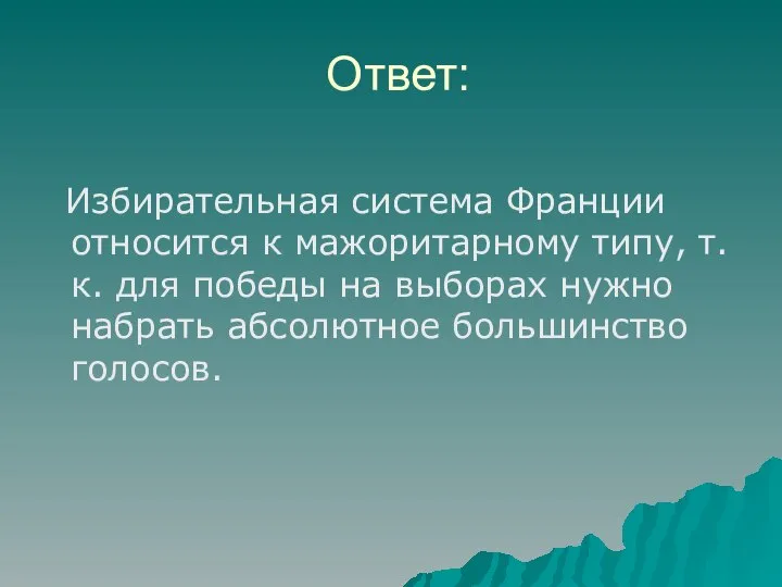 Ответ: Избирательная система Франции относится к мажоритарному типу, т.к. для победы