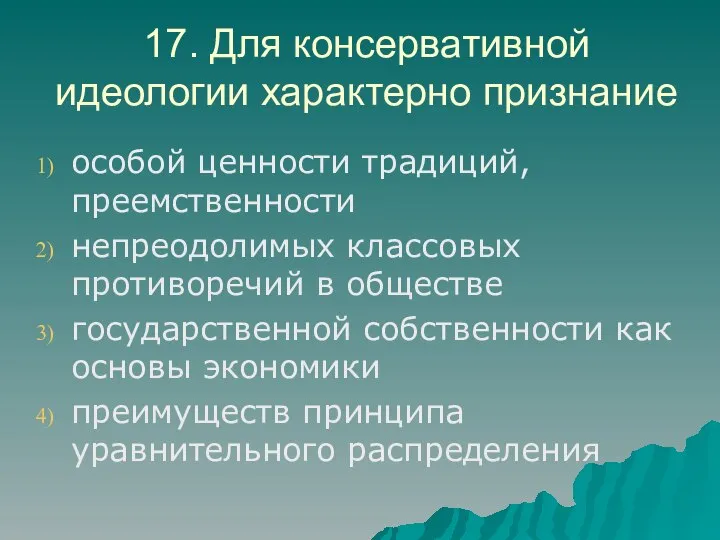 17. Для консервативной идеологии характерно признание особой ценности традиций, преемственности непреодолимых