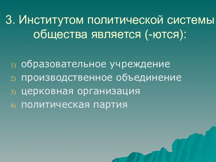 3. Институтом политической системы общества является (-ются): образовательное учреждение производственное объединение церковная организация политическая партия