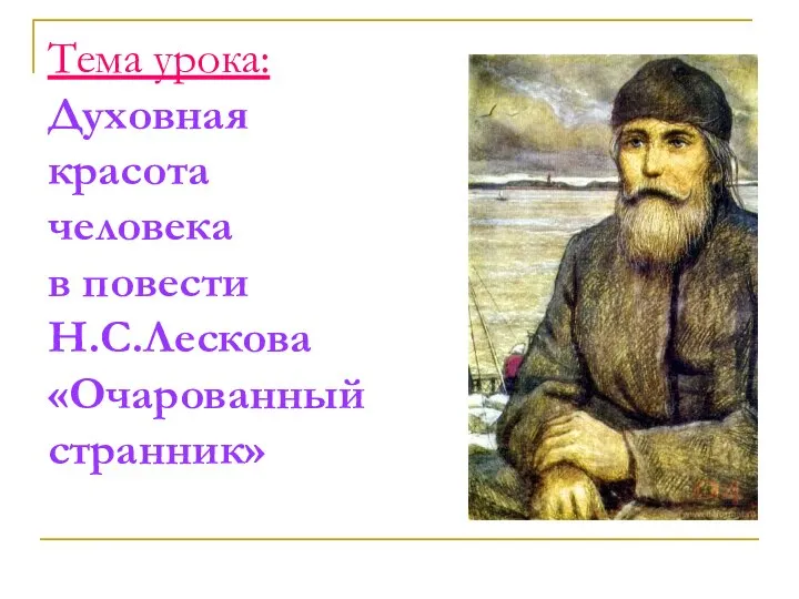 Тема урока: Духовная красота человека в повести Н.С.Лескова «Очарованный странник»