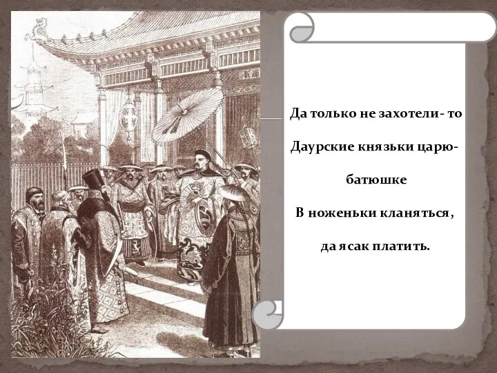 Да только не захотели- то Даурские князьки царю- батюшке В ноженьки кланяться, да ясак платить.