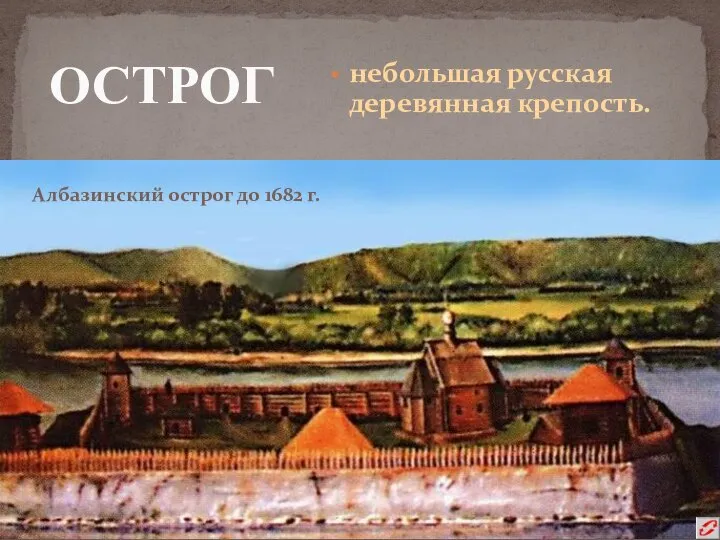 ОСТРОГ небольшая русская деревянная крепость. Албазинский острог до 1682 г.