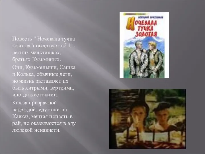 Повесть " Ночевала тучка золотая"повествует об 11-летних мальчишках, братьях Кузьминых. Они,