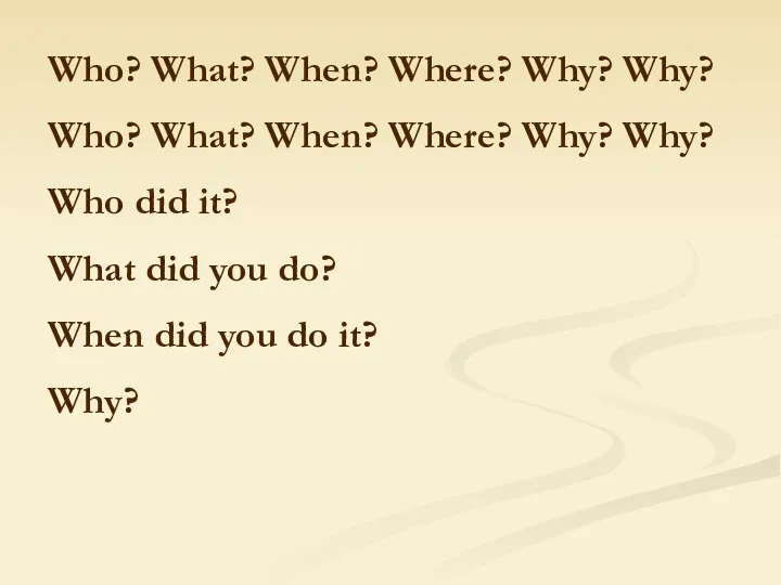 Who? What? When? Where? Why? Why? Who? What? When? Where? Why?