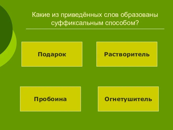 Какие из приведённых слов образованы суффиксальным способом? Подарок Растворитель Пробоина Огнетушитель