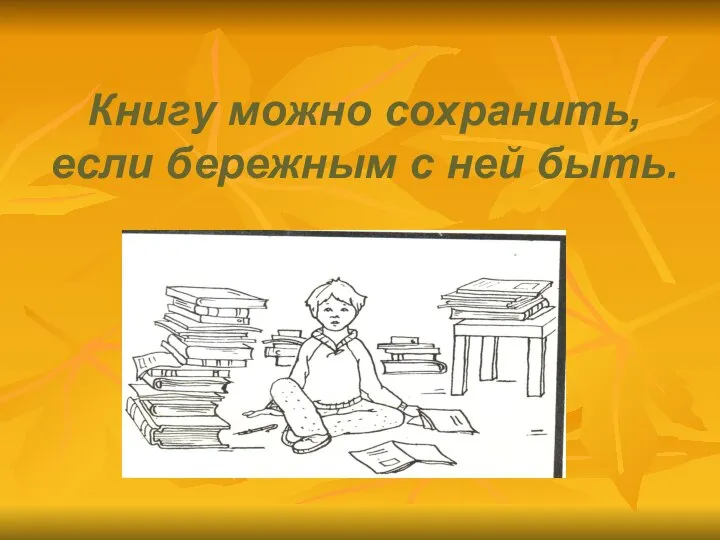 Книгу можно сохранить, если бережным с ней быть.