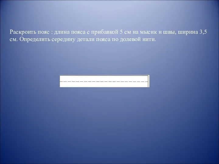 Раскроить пояс : длина пояса с прибавкой 5 см на мысик