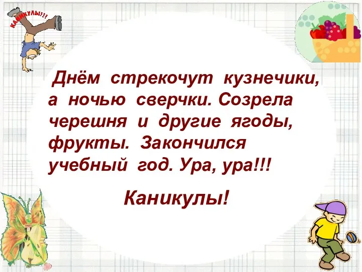 Днём стрекочут кузнечики, а ночью сверчки. Созрела черешня и другие ягоды,