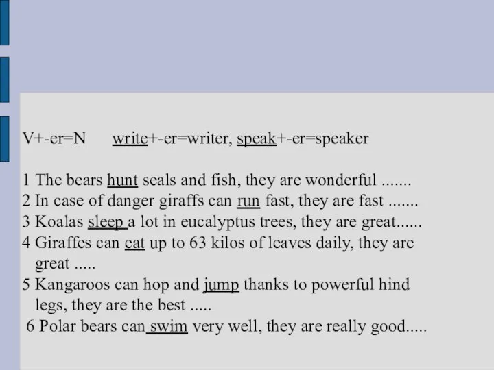 V+-er=N write+-er=writer, speak+-er=speaker 1 The bears hunt seals and fish, they