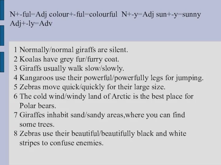 N+-ful=Adj colour+-ful=colourful N+-y=Adj sun+-y=sunny Adj+-ly=Adv 1 Normally/normal giraffs are silent. 2