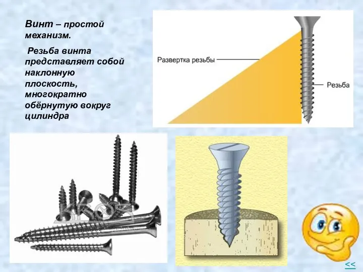 Винт – простой механизм. Резьба винта представляет собой наклонную плоскость, многократно обёрнутую вокруг цилиндра