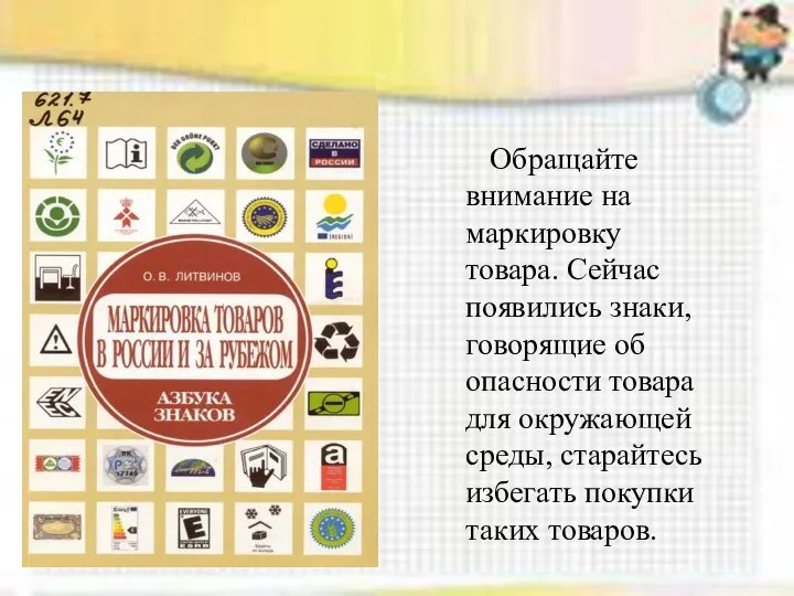 Обращайте внимание на маркировку товара. Сейчас появились знаки, говорящие об опасности