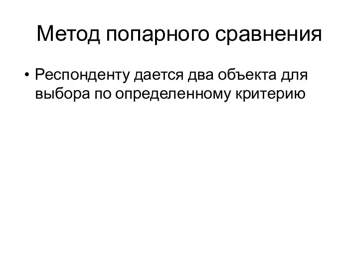 Метод попарного сравнения Респонденту дается два объекта для выбора по определенному критерию