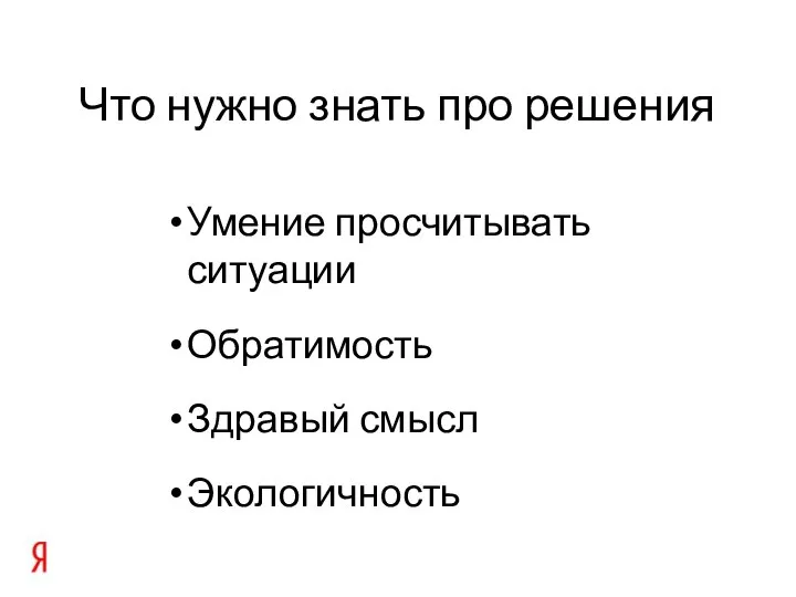 Что нужно знать про решения Умение просчитывать ситуации Обратимость Здравый смысл Экологичность