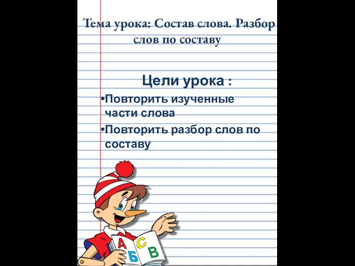 Тема урока: Состав слова. Разбор слов по составу Цели урока :